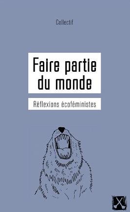 Faire partie du monde: réflexions écoféministes by Marie-Anne Casselot, Valérie Lefebvre-Faucher