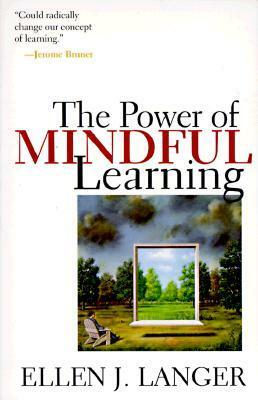 The Power of Mindful Learning by Ellen J. Langer