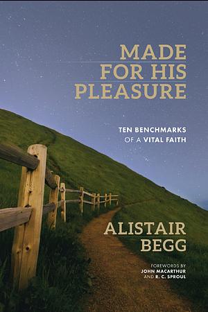 Made For His Pleasure: Ten Benchmarks of a Vital Faith by Alistair Begg