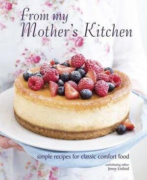 From My Mothers Kitchen: Simple Recipes for Classic Comfort Food. Contributing Editor, Jenny Linford by Jenny Linford