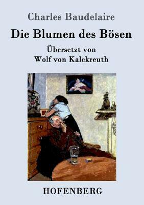 Die Blumen des Bösen: Übersetzt von Wolf von Kalckreuth by Charles Baudelaire