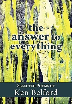 The Answer to Everything: Selected Poems of Ken Belford by Jordan Scott, Rob Budde