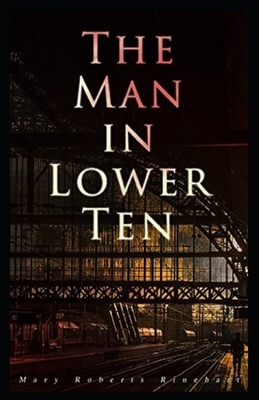 The Man in Lower Ten Illustrated by Mary Roberts Rinehart