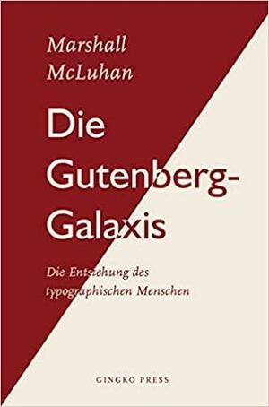 The Gutenberg Galaxy: The Making of Typographic Man by Marshall McLuhan