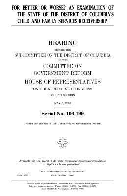 For better or worse?: an examination of the state of the District of Columbia's Child and Family Services receivership by United States Congress, Committee on Government Reform, United States House of Representatives