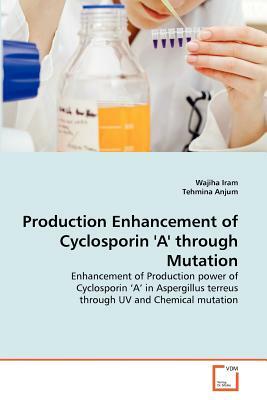 Production Enhancement of Cyclosporin 'a' Through Mutation by Wajiha Iram, Tehmina Anjum