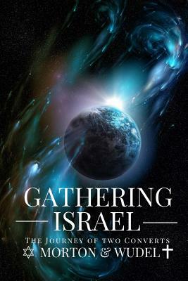 Gathering Israel: The Journey of Two Converts by John Wudel, Michael Morton