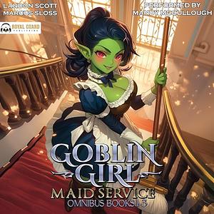 Goblin Girl Maid Service Omnibus: Books 1-3 by Landon Scott, Marcus Sloss