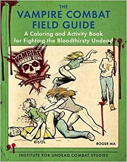 The Vampire Combat Field Guide: A Coloring and Activity Book For Fighting the Bloodthirsty Undead by Roger Ma