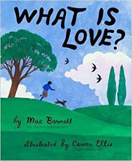 What Is Love? by Mac Barnett, Carson Ellis