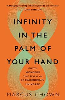 Infinity in the Palm of Your Hand: Fifty Wonders That Reveal an Extraordinary Universe by Marcus Chown
