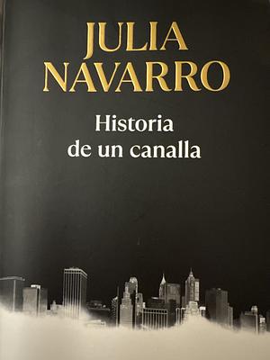 Historia de un canalla by Julia Navarro