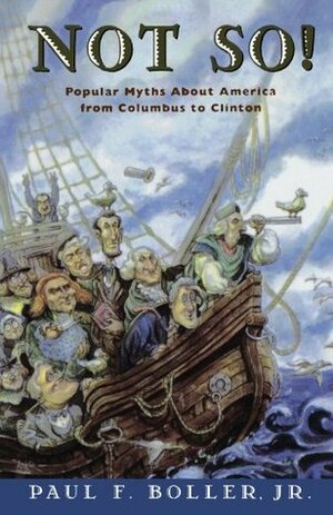 Not So!: Popular Myths about America from Columbus to Clinton by Paul F. Boller Jr.