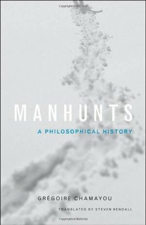 Manhunts: A Philosophical History by Grégoire Chamayou