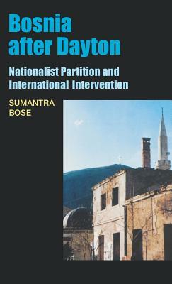 Bosnia After Dayton: Nationalist Partition and International Intervention by Sumantra Bose