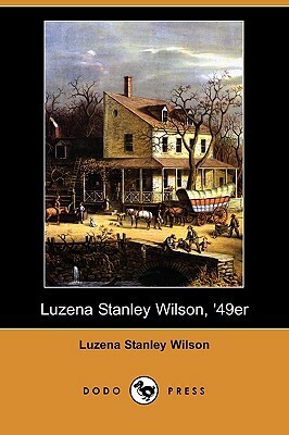 Luzena Stanley Wilson, '49er (Dodo Press) by Luzena Stanley Wilson