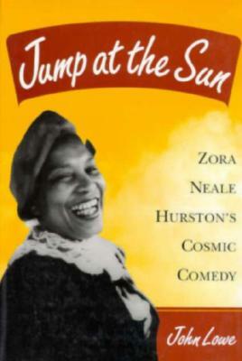 Jump at the Sun: Zora Neale Hurston's Cosmic Comedy by John Lowe