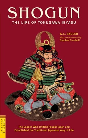 Shogun: The Life of Tokugawa Ieyasu by A.L. Sadler, Stephen Turnbull