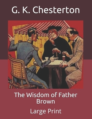 The Wisdom of Father Brown: Large Print by G.K. Chesterton