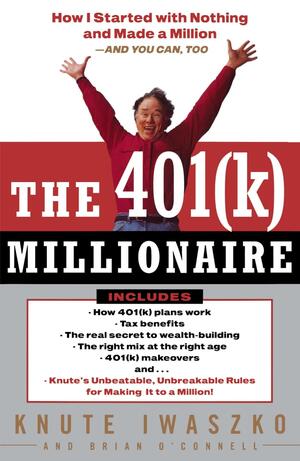 The 401(K) Millionaire: How I Started with Nothing and Made a Million and You Can, Too by Knute Iwaszko, Brian O'Connell