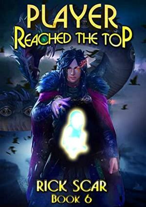 Player Reached the Top. LitRPG Series. Book VI by Rick Scar