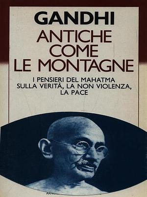 Antiche come le montagne by Mahatma Gandhi