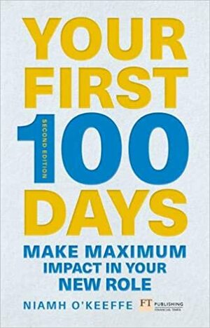 Your First 100 Days: Make Maximum Impact in Your New Role updated and Expanded by Niamh O'Keeffe