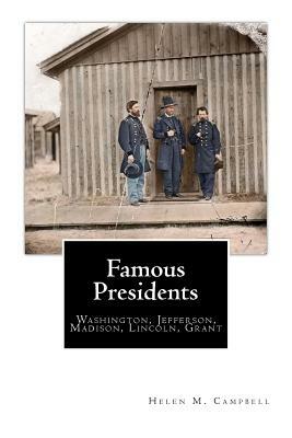 Famous Presidents: Washington, Jefferson, Madison, Lincoln, Grant by Helen M. Campbell