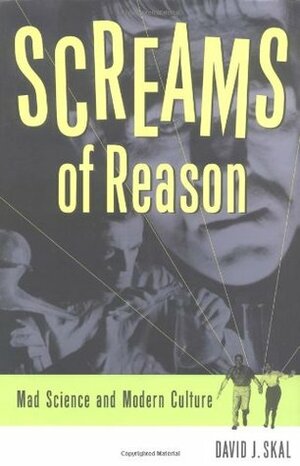 Screams of Reason: Mad Science and Modern Culture by David J. Skal
