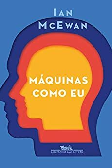 Máquinas como eu: E gente como vocês by Ian McEwan