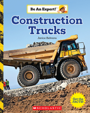 Construction Trucks (Be an Expert!) by Janice Behrens