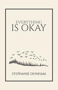 Everything is Okay by Stephanie Dunham