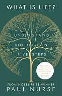 What is Life?: Understand Biology in Five Steps by Paul Nurse