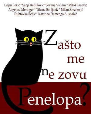 Zašto me ne zovu Penelopa? by Dubravka Rebić, Angelina Meringer, Milan Živanović, Jovana Viculin, Miloš Lazović, Katarina Fiamengo Alispahić, Tihana Smiljanić