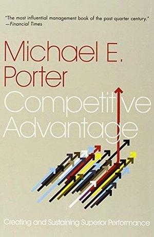 Competitive Advantage by Michael E. Porter, Michael E. Porter