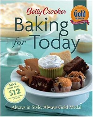 Betty Crocker Baking for Today: Always in Style, Always Gold Medal by Betty Crocker