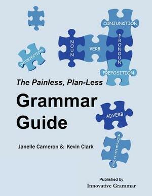 The Painless, Plan-Less Grammar Guide by Janelle Cameron, Kevin Clark