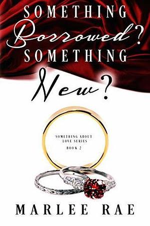 Something Borrowed? Something New? by Marlee Rae