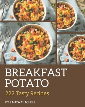 222 Tasty Breakfast Potato Recipes: A Breakfast Potato Cookbook for Your Gathering by Laura Mitchell
