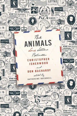 The Animals: Love Letters Between Christopher Isherwood and Don Bachardy by Katherine Bucknell, Christopher Isherwood, Don Bachardy