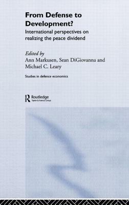From Defense to Development?: International Perspectives on Realizing the Peace Dividend by Ann Markusen, Sean M. DiGiovanna