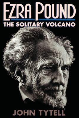 Ezra Pound: The Solitary Volcano by John Tytell