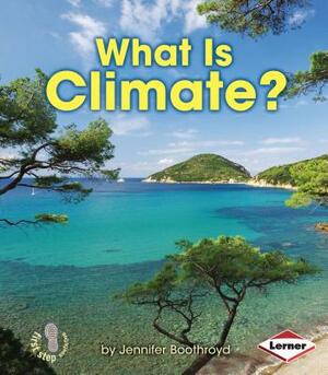 What Is Climate? by Jennifer Boothroyd