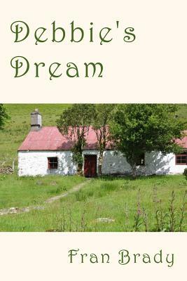 Debbie's Dream: A novel of literary fiction, set in rural Ireland and London and Berkshire in England, between 1972 and 1996. A tale o by Fran Brady