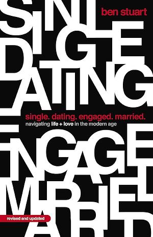 Single, Dating, Engaged, Married: Navigating Life and Love in the Modern Age by Ben Stuart