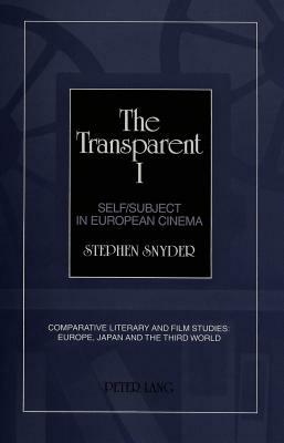 The Transparent I: Self/Subject in European Cinema by Stephen Snyder