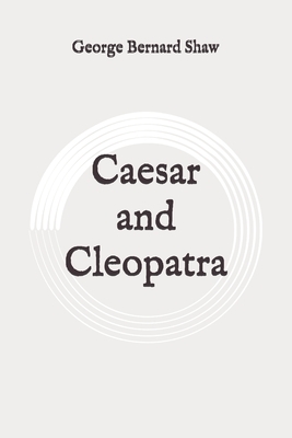 Caesar and Cleopatra: Original by George Bernard Shaw