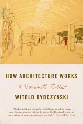 How Architecture Works: A Humanist's Toolkit by Witold Rybczynski