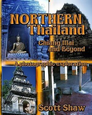Northern Thailand: Chiang Mai and Beyond: A Photographic Exploration by Scott Shaw