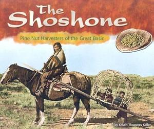 The Shoshone: Pine Nut Harvesters of the Great Basin by Kristin Thoennes Keller